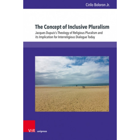 The Concept of Inclusive Pluralism: Jacques Dupuis’s Theology of Religious Pluralism and its Implication for Interreligious Dialogue Today