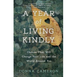 A Year of Living Kindly: Choices That Will Change Your Life and the World Around You