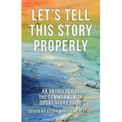 Let's Tell This Story Properly: An Anthology of the Commonwealth Short Story Prize
