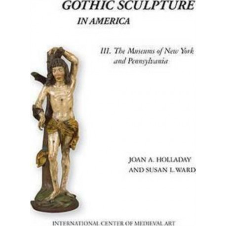 Gothic Sculpture in America III: The Museums of New York and Pennsylvania