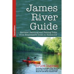 James River Guide: Insiders' Paddling and Fishing Trips from Headwaters Down to Richmond