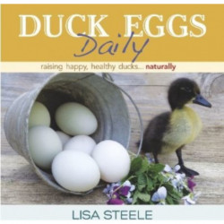 Duck Eggs Daily: Raising Happy, Healthy Ducks...Naturally