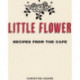 Little Flower: Recipes from the Cafe