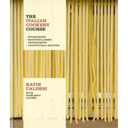 The Italian Cookery Course: Techniques, Masterclasses, Ingredients, Traditional Recipes