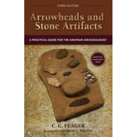Arrowheads and Stone Artifacts, Third Edition: A Practical Guide for the Amateur Archaeologist