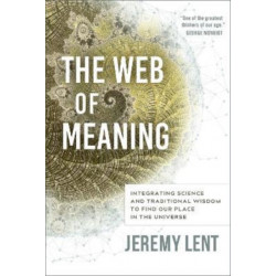 The Web of Meaning: Integrating Science and Traditional Wisdom to Find our Place in the Universe