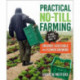 Practical No-Till Farming: A Quick and Dirty Guide to Organic Vegetable and Flower Growing