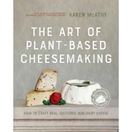The Art of Plant-Based Cheesemaking, Second Edition: How to Craft Real, Cultured, Non-Dairy Cheese