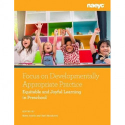 Focus on Developmentally Appropriate Practice: Equitable and Joyful Learning in Preschool