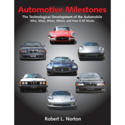 Automotive Milestones: The Technological Development of the Automobile: Who, What, When, Where, and How It All Works