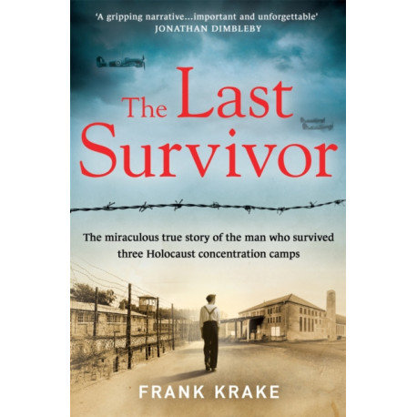 The Last Survivor: The miraculous true story of the Holocaust prisoner who survived three concentration camps