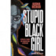 Stupid Black Girl: Essays from an American African
