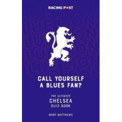 Call Yourself a Blues Fan?: The Ultimate Chelsea Quiz Book
