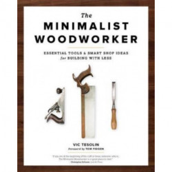 The Minimalist Woodworker: Essential Tools and Smart Shop Ideas for Building with Less