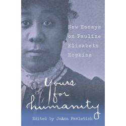 Yours for Humanity: New Essays on Pauline Elizabeth Hopkins