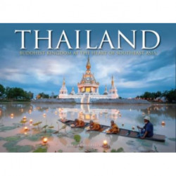 Thailand: Buddhist Kingdom at the Heart of South East Asia