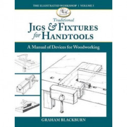 Traditional Jigs & Fixtures for Handtools: A Manual of Devices for Woodworking