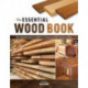 The Essential Wood Book: The Woodworker's Guide to Choosing and Using Lumber