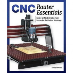 CNC Router Essentials: The Basics for Mastering the Most Innovative Tool in Your Workshop