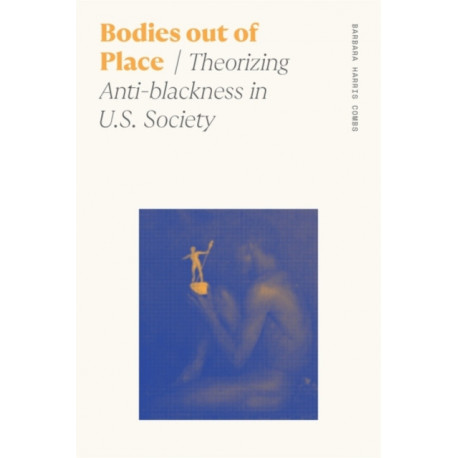 Bodies out of Place: Theorizing Anti-blackness in U.S. Society