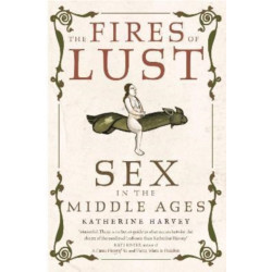 The Fires of Lust: Sex in the Middle Ages