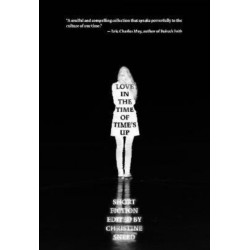 Love in the Time of Time's Up: Short Fiction Edited by Christine Sneed