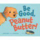 Be Good, Peanut Butter!