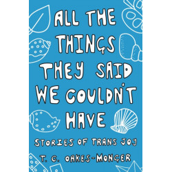 All the Things They Said We Couldn't Have: Stories of Trans Joy