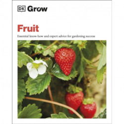 Grow Fruit: Essential Know-how and Expert Advice for Gardening Success
