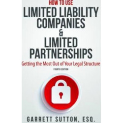 How to Use Limited Liability Companies & Limited Partnerships: Getting the Most Out of Your Legal Structure