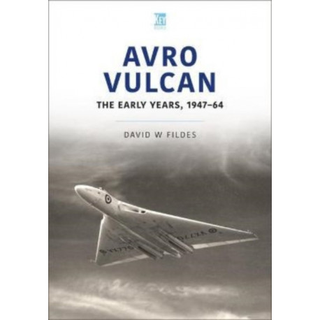 Avro Vulcan: The Early Years 1947-64
