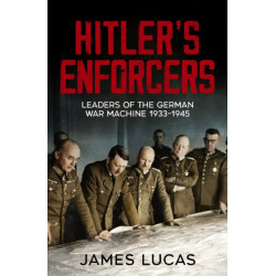 Hitler's Enforcers: Leaders of the German War Machine, 1939-45