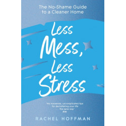 Less Mess, Less Stress: The No-Shame Guide to a Cleaner Home