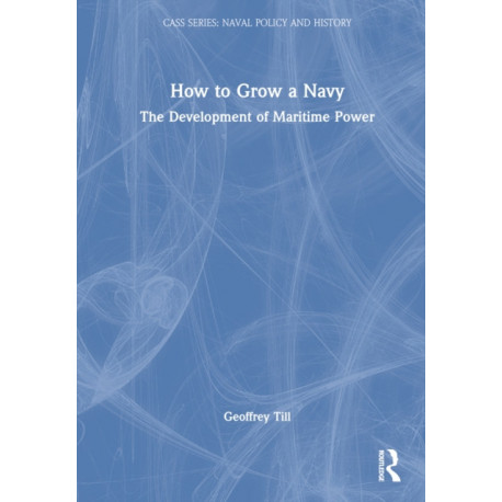 How to Grow a Navy: The Development of Maritime Power