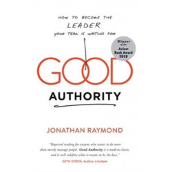 Good Authority: How to Become the Leader Your Team Is Waiting For