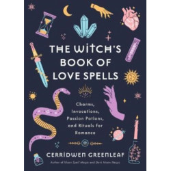 The Witch's Book of Love Spells: Charms, Invocations, Passion Potions, and Rituals for Romance (Love Spells, Moon Spells, Religion, New Age, Spirituality, Astrology)