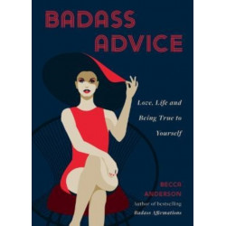 Badass Advice: Love, Life and Being True to Yourself