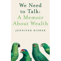 We Need To Talk: A Memoir About Wealth: A Memoir about Wealth