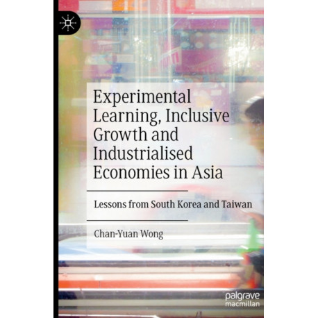 Experimental Learning, Inclusive Growth and Industrialised Economies in Asia: Lessons from South Korea and Taiwan