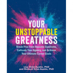 Your Unstoppable Greatness: Break Free from Impostor Syndrome, Cultivate Your Agency, and Achieve Your Ultimate Career Goals