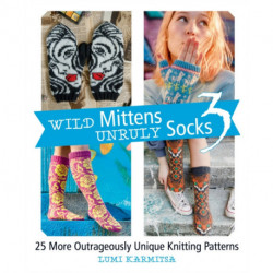 Wild Mittens Unruly Socks 3: 25 More Outrageously Unique Knitting Patterns