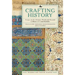 Crafting History: Essays on the Ottoman World and Beyond in Honor of Cemal Kafadar