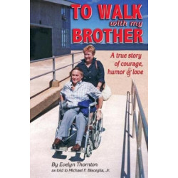 To Walk With My Brother: A True Story of Courage, Humor and Love