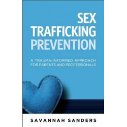 Sex Trafficking Prevention: A Trauma-Informed Approach for Parents and Professionals