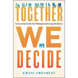 Together We Decide: An Essential Guide for Making Good Group Decisions