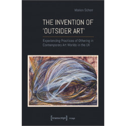 The Invention of ›Outsider Art‹: Experiencing Practices of Othering in Contemporary Art Worlds in the UK