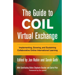 The Guide to COIL Virtual Exchange: Implementing, Growing, and Sustaining Collaborative Online International Learning