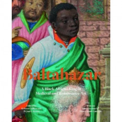 Balthazar: A Black African King in Medieval and Renaissance Art