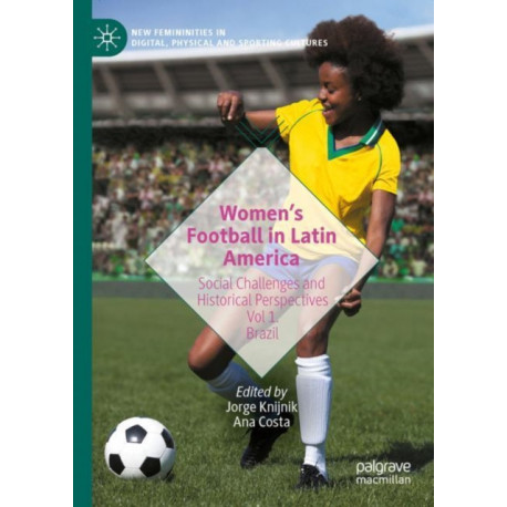 Women’s Football in Latin America: Social Challenges and Historical Perspectives Vol 1. Brazil