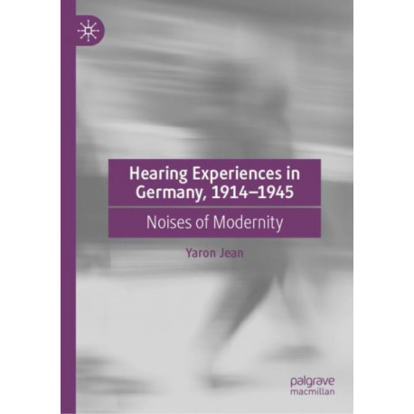 Hearing Experiences in Germany, 1914–1945: Noises of Modernity